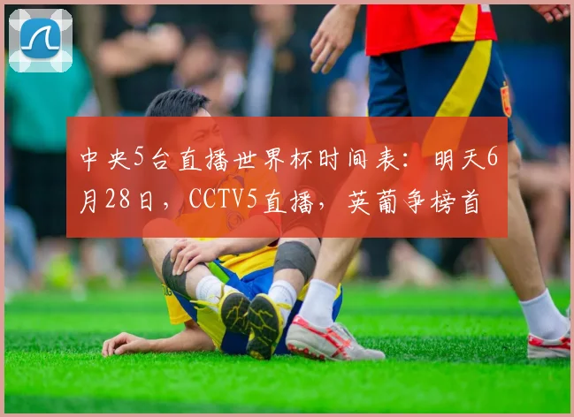 中央5台直播世界杯时间表：明天6月28日，CCTV5直播，英葡争榜首