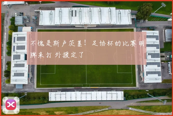 不愧是斯卢茨基!足协杯的比赛明牌来打 外援定了