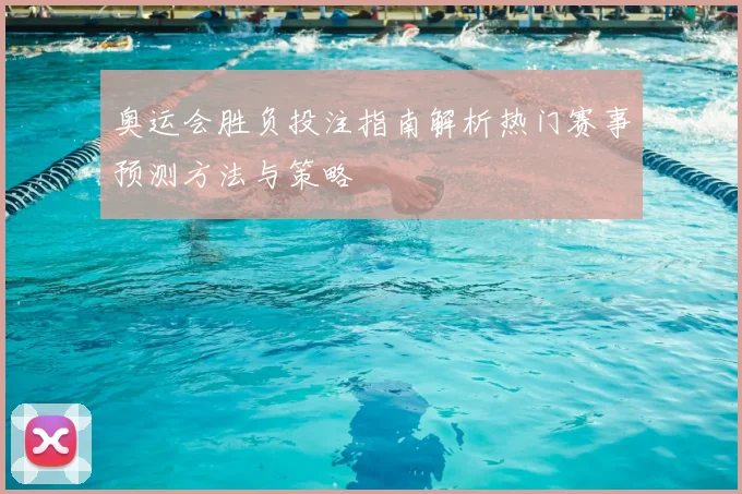 奥运会胜负投注指南解析热门赛事预测方法与策略
