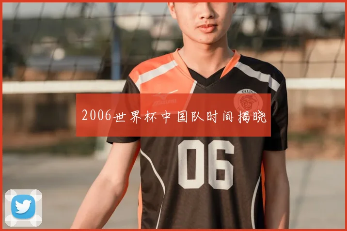 2006世界杯中国队时间揭晓