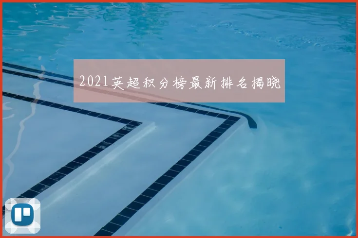 2021英超积分榜最新排名揭晓