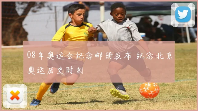 08年奥运会纪念邮册发布 纪念北京奥运历史时刻