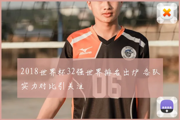 2018世界杯32强世界排名出炉 各队实力对比引关注