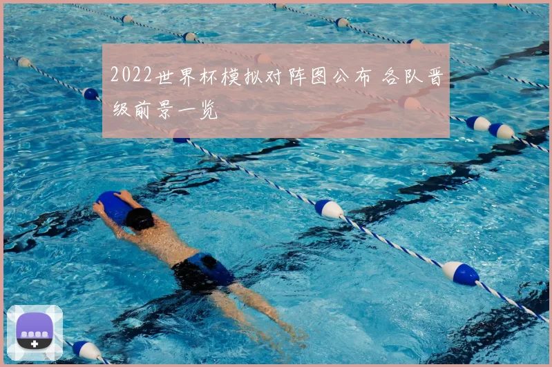 2022世界杯模拟对阵图公布 各队晋级前景一览