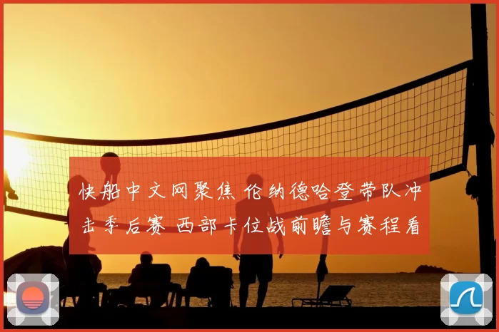 快船中文网聚焦 伦纳德哈登带队冲击季后赛 西部卡位战前瞻与赛程看点