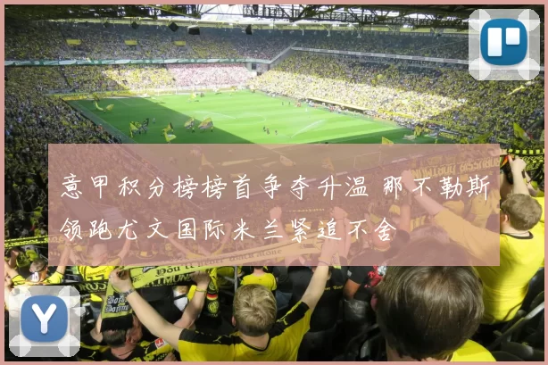 意甲积分榜榜首争夺升温 那不勒斯领跑尤文国际米兰紧追不舍