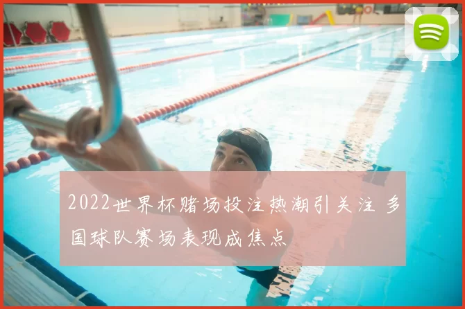 2022世界杯赌场投注热潮引关注 多国球队赛场表现成焦点