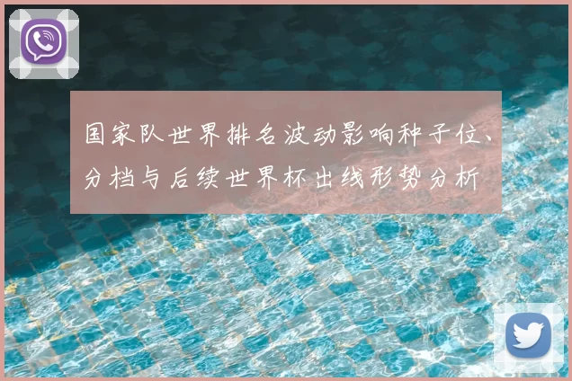 国家队世界排名波动影响种子位、分档与后续世界杯出线形势分析