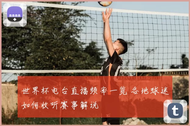 世界杯电台直播频率一览 各地球迷如何收听赛事解说