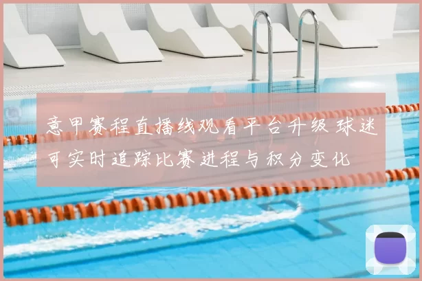 意甲赛程直播线观看平台升级 球迷可实时追踪比赛进程与积分变化
