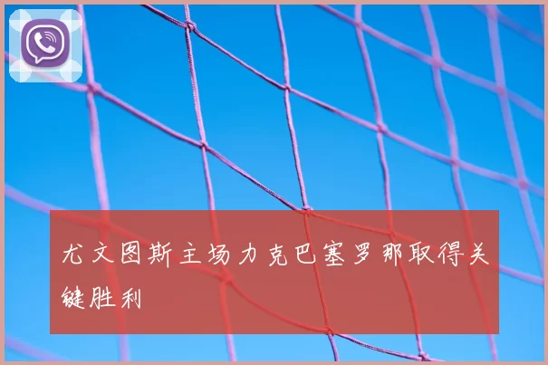 尤文图斯主场力克巴塞罗那取得关键胜利