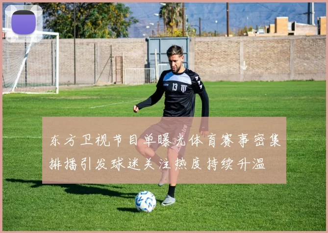 东方卫视节目单曝光体育赛事密集排播引发球迷关注热度持续升温