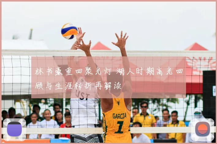 林书豪重回聚光灯 湖人时期高光回顾与生涯转折再解读