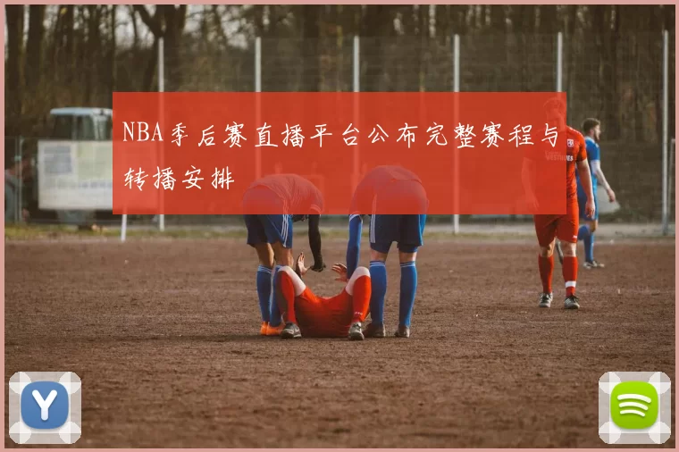 NBA季后赛直播平台公布完整赛程与转播安排